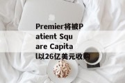 Premier将被Patient Square Capital以26亿美元收购