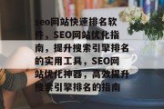 seo网站快速排名软件,SEO网站优化指南,提升搜索引擎排名的实用工具,SEO网站优化神器,高效提升搜索引擎排名的指南 seo网站快速排名软件,SEO网站优化指南,提升搜索引擎排名的实用工具,SEO网站优化神器,高效提升搜索引擎排名的指南