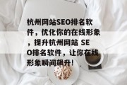 杭州网站SEO排名软件，优化你的在线形象，提升杭州网站 SEO排名软件，让你在线形象瞬间飙升!