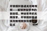 开锁模拟器通关攻略视频——解锁神秘世界的新旅程,神秘世界的无限探索,开锁模拟器通关攻略视频带你看个新起点