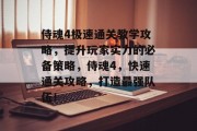 侍魂4极速通关教学攻略,提升玩家实力的必备策略,侍魂4,快速通关攻略,打造最强队伍! 侍魂4极速通关教学攻略,提升玩家实力的必备策略,侍魂4,快速通关攻略,打造最强队伍!