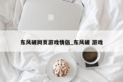 东风破网页游戏情侣_东风破 游戏