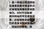 SEO（搜索引擎优化）是一种通过提高网站在搜索结果中排名的方式来增加其曝光度和影响力。SEO不仅能够提升网站的可见度和流量，还能帮助企业在激烈的竞争中脱颖而出。，网站SEO策略，提升可见度与流量的关键