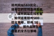 郑州网站SEO优化，提升您的在线品牌形象！，提升网站在线形象，如何运用郑州SEO优化策略，郑州 SEO优化，提升品牌在线形象的全方位策略