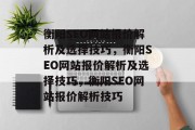 衡阳SEO网站报价解析及选择技巧,衡阳SEO网站报价解析及选择技巧,衡阳SEO网站报价解析技巧 衡阳SEO网站报价解析及选择技巧,衡阳SEO网站报价解析及选择技巧,衡阳SEO网站报价解析技巧