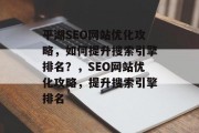 平湖SEO网站优化攻略，如何提升搜索引擎排名？，SEO网站优化攻略，提升搜索引擎排名