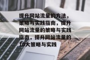 提升网站流量的方法，策略与实践指南，提升网站流量的策略与实践指南，提升网站流量的10大策略与实践