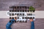 SEO免费自学网站，获取网络流量和吸引潜在客户的方法，SEO自由学习，获得网络流量与客户的方法