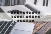 罪恶都市有什么好打通关攻略呢？穿越罪恶都市，破解难关攻略