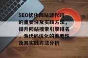 SEO优化网站源代码的重要性及实践方法，提升网站搜索引擎排名，源代码优化的重要性及其实践方法分析