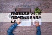 揭秘网站流量代码，如何提升网站流量与用户粘性