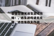 恭喜您通关逃生游戏攻略!,逃生游戏通关攻略,逃出生存大作战 恭喜您通关逃生游戏攻略!,逃生游戏通关攻略,逃出生存大作战