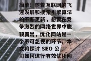 SEO公司优化网站套路?答案或许不止那么简单!随着互联网的飞速发展和搜索引擎算法的不断更新,想要在竞争激烈的网络世界中脱颖而出,优化网站是一个不可忽视的环节。本文将探讨 SEO 公司如何进行有效优化网站套路。,SEO优化,套路还是真金白银?