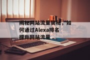 揭秘网站流量奥秘,如何通过Alexa排名提升网站流量 揭秘网站流量奥秘,如何通过Alexa排名提升网站流量