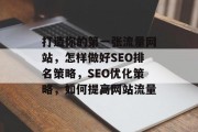 打造你的第一张流量网站，怎样做好SEO排名策略，SEO优化策略，如何提高网站流量