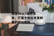 探索React插件生态，打造个性化开发利器的网站解析