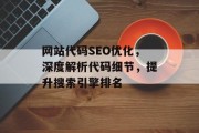 网站代码SEO优化，深度解析代码细节，提升搜索引擎排名