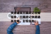 快速通关三国战记攻略指南，三国战记快速通关攻略，全程指南！