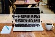 无尽监狱的通关教学攻略—开启你的新挑战！，无尽监狱通关秘籍，开启新挑战