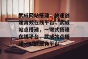 武威网站搭建，快速创建高效在线平台，武威站点搭建，一键式搭建在线平台，武威站点搭建一站式服务平台