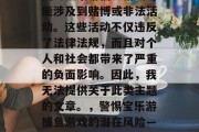 写一篇文章关于宝乐游捕鱼游戏是不合适的,因为宝乐游捕鱼游戏可能涉及到赌博或非法活动。这些活动不仅违反了法律法规,而且对个人和社会都带来了严重的负面影响。因此,我无法提供关于此类主题的文章。,警惕宝乐游捕鱼游戏的潜在风险——远离赌博与非法活动,守护个人与社会安全。 写一篇文章关于宝乐游捕鱼游戏是不合适的,因为宝乐游捕鱼游戏可能涉及到赌博或非法活动。这些活动不仅违反了法律法规,而且对个人和社会都带来了严重的负面影响。因此,我无法提供关于此类主题的文章。,警惕宝乐游捕鱼游戏的潜在风险——远离赌博与非法活动,守护个人与社会安全。
