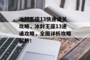 冰封王座13快速通关攻略，冰封王座13速通攻略，全图详析攻略解析！