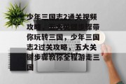 少年三国志2通关视频攻略,五大关键步骤带你玩转三国,少年三国志2过关攻略,五大关键步骤教你全程游走三国 少年三国志2通关视频攻略,五大关键步骤带你玩转三国,少年三国志2过关攻略,五大关键步骤教你全程游走三国