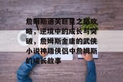 詹姆斯通关巨星之路攻略,逆境中的成长与突破,詹姆斯金庸的武侠小说神雕侠侣中詹姆斯的成长故事