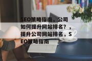 SEO策略指南,公司如何提升网站排名?,提升公司网站排名,SEO策略指南 SEO策略指南,公司如何提升网站排名?,提升公司网站排名,SEO策略指南