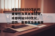 成都网站SEO优化的重要性及其未来趋势，成都网站SEO优化，趋势、重要性及未来展望
