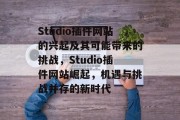Studio插件网站的兴起及其可能带来的挑战，Studio插件网站崛起，机遇与挑战并存的新时代