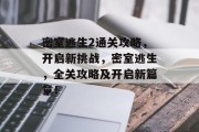密室逃生2通关攻略,开启新挑战,密室逃生,全关攻略及开启新篇章!