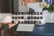 网站关键词排名优化方法全攻略，提升网站流量，抢占搜索引擎C位