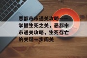 恶都市市通关攻略——掌握生死之关，恶都市市通关攻略，生死存亡的关键一步闯关