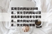 实现您的网站SEO排名，优化您的网站以获得高质量的搜索引擎排名，提升网站SEO排名，优化网站策略