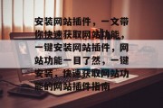 安装网站插件，一文带你快速获取网站功能，一键安装网站插件，网站功能一目了然，一键安装，快速获取网站功能的网站插件指南