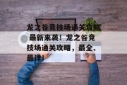 龙之谷竞技场通关攻略 最新来袭!龙之谷竞技场通关攻略,最全、最详! 龙之谷竞技场通关攻略 最新来袭!龙之谷竞技场通关攻略,最全、最详!
