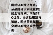 网站SEO优化专家，从品牌建设到流量提升的全程规划，网站SEO优化，全方位规划与策略，网络营销秘籍，全面SEO优化实战指南