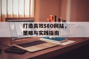 打造高效SEO网站，策略与实践指南