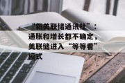 “新美联储通讯社”：通胀和增长都不确定，美联储进入“等等看”模式