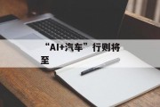 “AI+汽车”行则将至