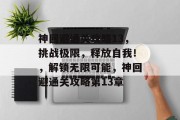 神回避通关攻略13，挑战极限，释放自我！，解锁无限可能，神回避通关攻略第13章