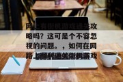 网上有街机游戏通关攻略吗?这可是个不容忽视的问题。,如何在网路上顺利通关街机游戏