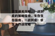 求生通关攻略，一战到底的策略指南，生存生存指南，一战到底！求生大作战攻略