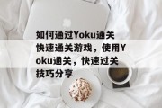 如何通过Yoku通关快速通关游戏,使用Yoku通关,快速过关技巧分享