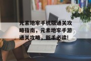 元素地牢手机版通关攻略指南，元素地牢手游通关攻略，新手必读!