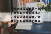 凌云诺通关攻略第一章,全面解析和实战技巧,凌云诺通关攻略,全程剖析与实战技巧大公开!