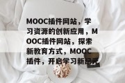 MOOC插件网站，学习资源的创新应用，MOOC插件网站，探索新教育方式，MOOC插件，开启学习新纪元