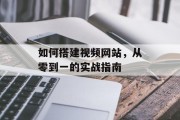 如何搭建视频网站，从零到一的实战指南