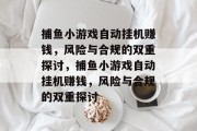 捕鱼小游戏自动挂机赚钱,风险与合规的双重探讨,捕鱼小游戏自动挂机赚钱,风险与合规的双重探讨 捕鱼小游戏自动挂机赚钱,风险与合规的双重探讨,捕鱼小游戏自动挂机赚钱,风险与合规的双重探讨